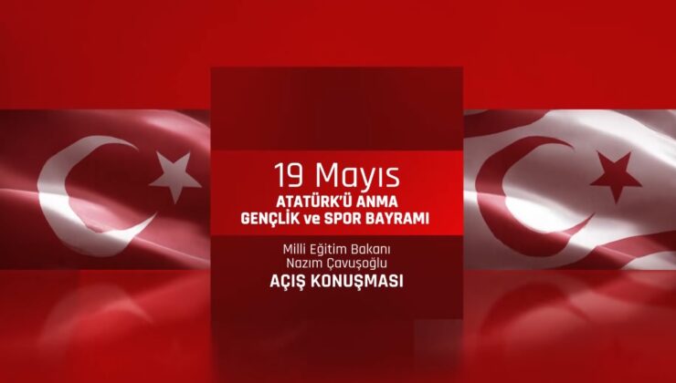 Milli Eğitim Bakanı Nazım Çavuşoğlu’nun 19 Mayıs Atatürk’ü Anma Gençlik ve Spor Bayramı açış konuşması